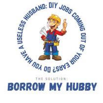 DO YOU HAVE A USELESS HUSBAND: DIY JOBS COMING OUT OF YOUR EARS? THE SOLUTION: BORROW MY HUBBY