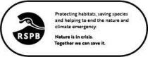 RSPB PROTECTING HABITATS, SAVING SPECIES AND HELPING TO END THE NATURE AND CLIMATE EMERGENCY. NATURE IS IN CRISIS. TOGETHER WE CAN SAVE IT.