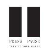 PRESS PAUSE TURN UP YOUR HAPPY.