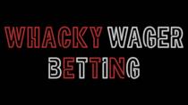 WHACKY WAGER BETTING