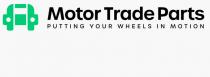 MOTOR TRADE PARTS PUTTING YOUR WHEELS IN MOTION