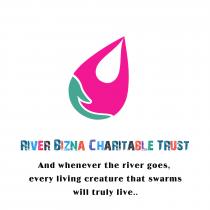 RIVER BIZNA CHARITABLE TRUST AND WHENEVER THE RIVER GOES, EVERY LIVING CREATURE THAT SWARMS WILL TRULY LIVE 