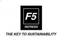 F5 REFRESH THE KEY TO SUSTAINABILITY