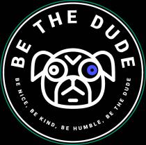 BE THE DUDE, BE NICE, BE KIND, BE HUMBLE, BE THE DUDE