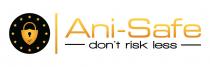 ANI-SAFE DON'T RISK LESS