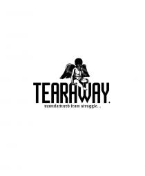 TEARAWAY. MANUFACTURED FROM STRUGGLE .