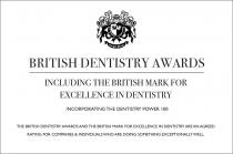 BRITISH DENTISTRY AWARDS. INCLUDING THE BRITISH MARK FOR EXCELLENCE IN DENTISTRY. INCORPORATING THE DENTISTRY POWER 100. THE BRITISH DENTISTRY AWARDS AND THE BRITISH MARK FOR EXCELLENCE IN DENTISTRY ARE AN AGREED RATING FOR COMPANIES & INDIVIDUALS WHO ARE