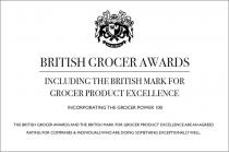 BRITISH GROCER AWARDS. INCLUDING THE BRITISH MARK FOR GROCER PRODUCT EXCELLENCE. INCORPORATING THE GROCER POWER 100. THE BRITISH GROCER AWARDS AND THE BRITISH MARK FOR GROCER PRODUCT EXCELLENCE ARE AN AGREED RATING FOR COMPANIES & INDIVIDUALS WHO ARE DOIN