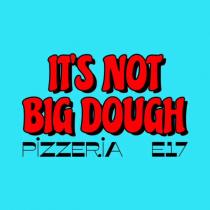 IT'S NOT BIG DOUGH PIZZERIA E17