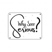 WHY SOOO SERIOUS