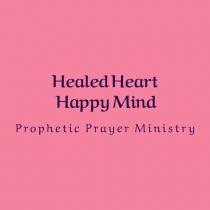 HEALED HEART HAPPY MIND PROPHETIC PRAYER MINISTRY