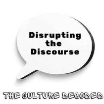 DISRUPTING THE DISCOURSE THE CULTURE DECODED