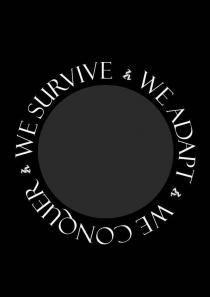 WE SURVIVE WE ADAPT WE CONQUER