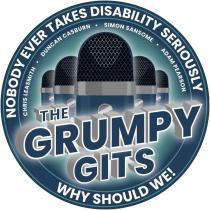 NOBODY EVER TAKES DISABILITY SERIOUSLY SIMON SANSOME DUNCAN CASBURN ADAM PEARSON CHRIS LEASMITH THE GRUMPY GITS WHY SHOULD WE!