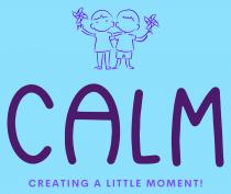 CALM CREATING A LITTLE MOMENT!