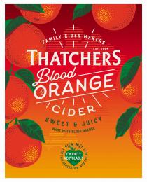 FAMILY CIDER MAKERS EST. 1904 THATCHERS BLOOD ORANGE CIDER SWEET & JUICY MADE WITH BLOOD ORANGE PICK ME! FOR THIS GENERATION - AND THE NEXT I'M FULLY RECYCLABLE THATCHERS