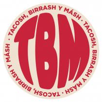 TBM. TACOSH, BIRRASH Y MÁSH. TACOSH, BIRRASH Y MÁSH. TACOSH BIRRASH Y MÁSH