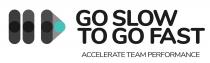 GO SLOW TO GO FAST ACCELERATE TEAM PERFORMANCE