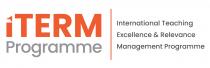 ITERM PROGRAMME INTERNATIONAL TEACHING EXCELLENCE & RELEVANCE MANAGEMENT PROGRAMME