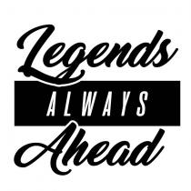 LEGENDS ALWAYS AHEAD