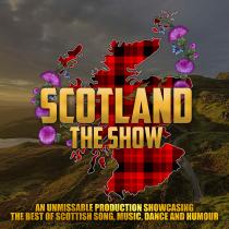 SCOTLAND THE SHOW AN UNMISSABLE PRODUCTION SHOWCASING THE BEST OF SCOTTISH SONG, MUSIC, DANCE AND HUMOUR