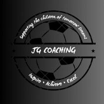 JG COACHING SUPPORTING THE CHILDREN OF TOMORROW DREAMS INSPIRE · ACHIEVE · EXCEL