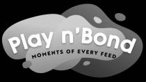 PLAY N'BOND MOMENTS OF EVERY FEED