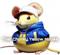 THAT CHUNKY YELLOW MOUSE