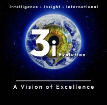 INTELLIGENCE - INSIGHT - INTERNATIONAL 3I EVOLUTION A VISION OF EXCELLENCE