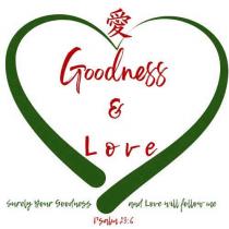 GOODNESS & LOVE, SURELY YOUR GOODNESS AND LOVE WILL FOLLOW ME PSALM 23:6