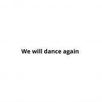 WE WILL DANCE AGAIN