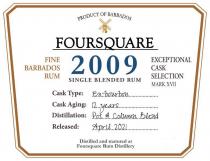 PRODUCT OF BARBADOS FOURSQUARE FINE BARBADOS RUM 2009 SINGLE BLENDED RUM EXCEPTIONAL CASK SELECTION MARK XVII CASK TYPE: EX-BOURBON CASK AGING: 12 YEARS DISTILLATION: POT & COLUMN BLEND RELEASED: APRIL 2021 DISTILLED AND MATURED AT FOURSQUARE RUM