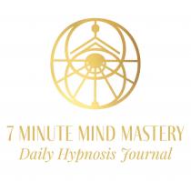 7 MINUTE MIND MASTERY DAILY HYPNOSIS JOURNAL