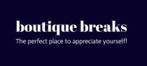 boutique breaks The perfect place to appreciate yourself!