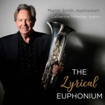 MARTIN SMITH, EUPHONIUM CATHERINE MILLEDGE, PIANO THE LYRICAL EUPHONIUM