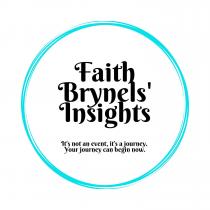 FAITH BRYNELS' INSIGHTS IT'S NOT AN EVENT, IT'S A JOURNEY. YOUR JOURNEY CAN BEGIN NOW.