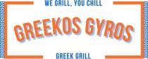 WE GRILL, YOU CHILL GREEKOS GYROS GREEK GRILL