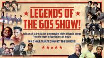 LEGENDS OF THE 60S SHOW! JOIN AN ALL STAR CAST FOR A MEMORABLE NIGHT OF ICONIC SONGS FROM THE MOST INFLUENTIAL ERA OF MUSIC. IN A 2 HOUR TRIBUTE SHOW NOT TO BE MISSED!