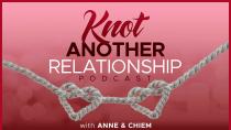 KNOT ANOTHER RELATIONSHIP PODCAST WITH ANNE & CHIEM