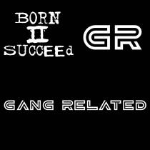 BORN II SUCCEED, GR, GANG RELATED