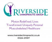 RIVERSIDE CHIROPRACTIC GROUP MOTION REDEFINED, LIVES TRANSFORMED: UNIQUELY PERSONAL MUSCULOSKELETAL HEALTHCARE WWW.RIVERSIDECHIROPRACTIC.CO.UK 01224 211517