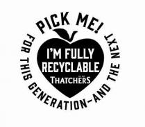 PICK ME! FOR THIS GENERATION - AND THE NEXT I'M FULLY RECYCLABLE EST 1904 THATCHERS