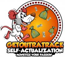 GETOUTRATRACE SELF-ACTUALIZATION MONETIZE YOUR PASSION