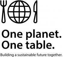 ONE PLANET. ONE TABLE. BUILDING A SUSTAINABLE FUTURE TOGETHER.