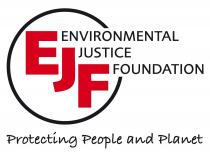 EJF ENVIRONMENTAL JUSTICE FOUNDATION PROTECTING PEOPLE AND PLANET