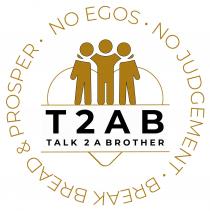 TALK 2 A BROTHER NO EGOS NO JUDGEMENT BREAK BREAD & PROSPER T2AB