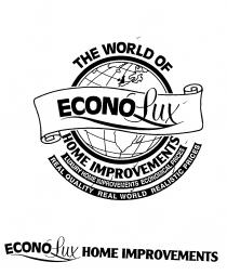 THE WORLD OF ECONO Lux HOME IMPROVEMENTS LUXURY HOME IMPROVEMENTS ECONOMICAL PRICES REAL QUALITY REAL WORLD REALISTIC PRICES ECONO Lux HOME IMPROVEMENTS