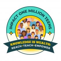 IMPACT ONE MILLION TEENS KNOWLEDGE IS WEALTH: REACH . TEACH . EMPOWER