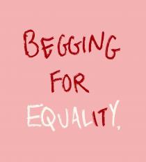 BEGGING FOR EQUALITY