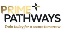 PRIME PATHWAYS TRAIN TODAY FOR A SECURE TOMORROW